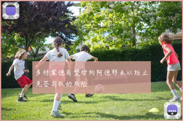多特蒙德有望续约阿德耶米以防止免签离队的风险