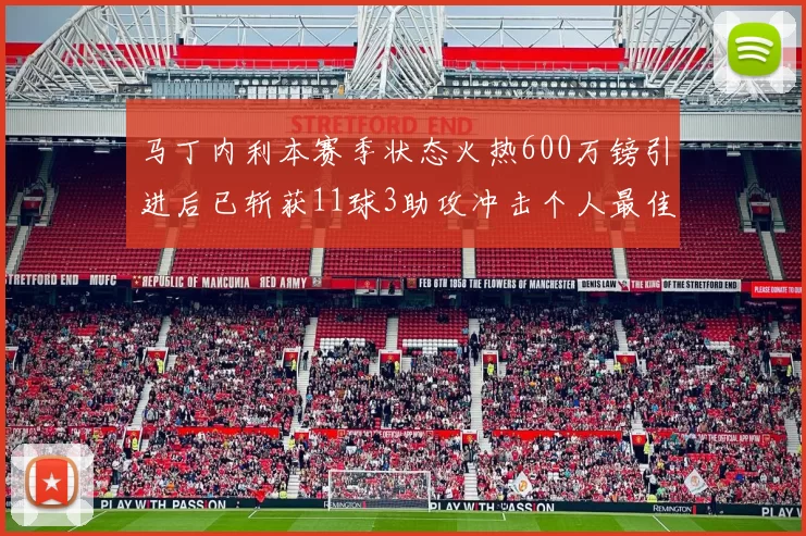 马丁内利本赛季状态火热600万镑引进后已斩获11球3助攻冲击个人最佳表现